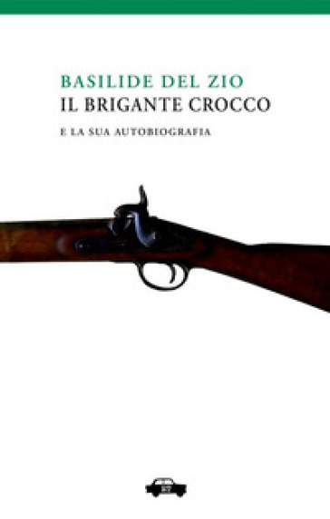 Il brigante Crocco e la sua autobiografia - Basilide Del Zio