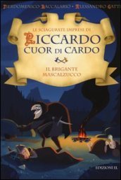 Il brigante Mascalzucco. Le sciagurate imprese di Riccardo Cuor di Cardo. 2.