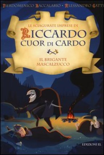 Il brigante Mascalzucco. Le sciagurate imprese di Riccardo Cuor di Cardo. 2. - Pierdomenico Baccalario (P.D. Bach) | 