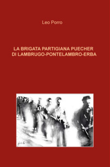 La brigata partigiana Puecher di Lambrugo-Pontelambro-Erba - Leo Porro