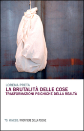 La brutalità delle cose. Trasformazioni psichiche della realtà