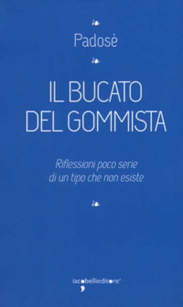 Il bucato del gommista. Riflessioni poco serie di un tipo che non esiste - Padosè