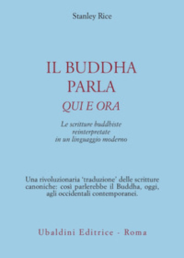Il buddha parla qui e ora. Le scritture buddhiste reinterpretate in un linguaggio moderno - Stanley Rice