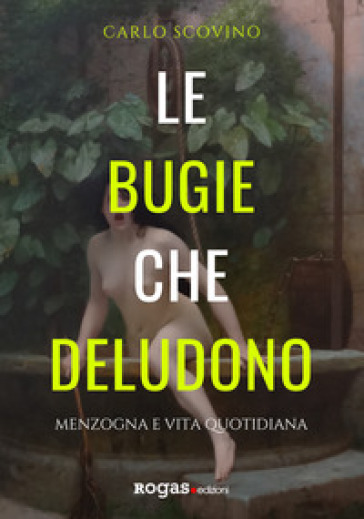 Le bugie che deludono. Menzogna e vita quotidiana - Carlo Scovino