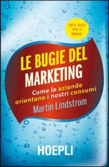 Le bugie del marketing. Come le aziende orientano i nostri consumi - Martin Lindstrom