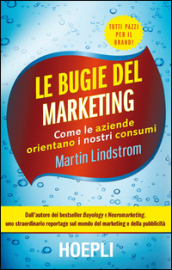 Le bugie del marketing. Come le aziende orientano i nostri consumi