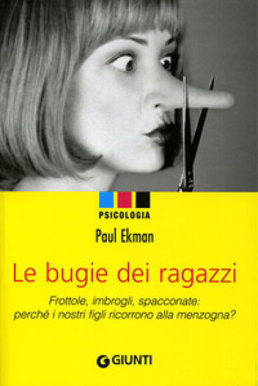 Le bugie dei ragazzi. Frottole, imbrogli, spacconate: perché i nostri figli ricorrono alla menzogna? - Paul Ekman