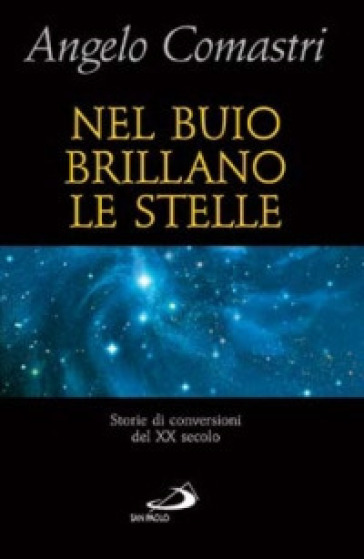 Nel buio brillano le stelle. Storie di conversioni del XX secolo - Angelo Comastri