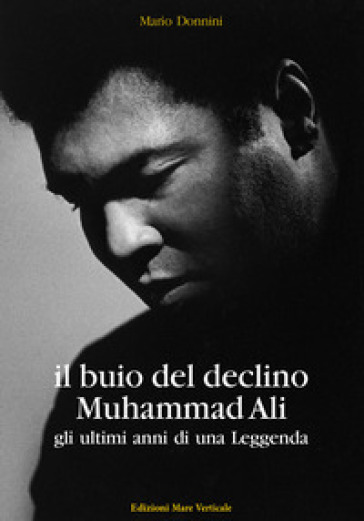 Il buio del declino, Muhammad Ali. Gli ultimi anni di una leggenda - Mario Donnini