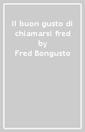 Il buon gusto di chiamarsi fred