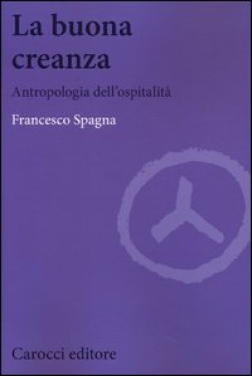 La buona creanza. Antropologia dell'ospitalità - Francesco Spagna