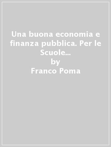 Una buona economia e finanza pubblica. Per le Scuole superiori. Con e-book. Con espansione online - Franco Poma