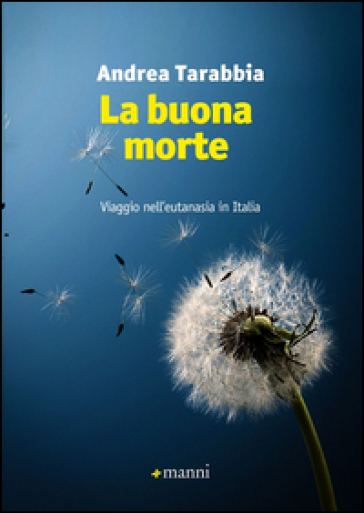 La buona morte. Viaggio nell'eutanasia in Italia - Andrea Tarabbia