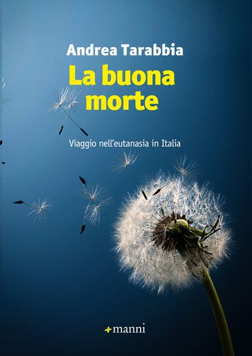 La buona morte. Viaggio nell'eutanasia in Italia - Andrea Tarabbia