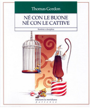 Né con le buone né con le cattive. Bambini e disciplina - Thomas Gordon