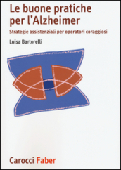 Le buone pratiche per l Alzheimer. Strategie assistenziali per gli operatori coraggiosi