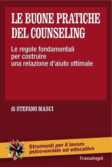 Le buone pratiche del counseling. Le regole fondamentali per costruire una relazione d'aiuto ottimale - Stefano Masci