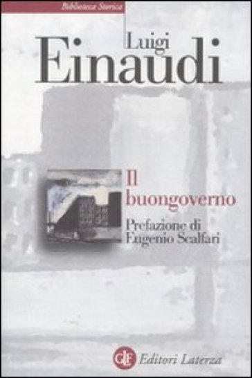 Il buongoverno. Saggi di economia e politica (1897-1954) - Luigi Einaudi