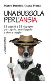 Una bussola per l ansia. 65 quesiti e 65 risposte per capirla, sconfiggerla e vivere meglio