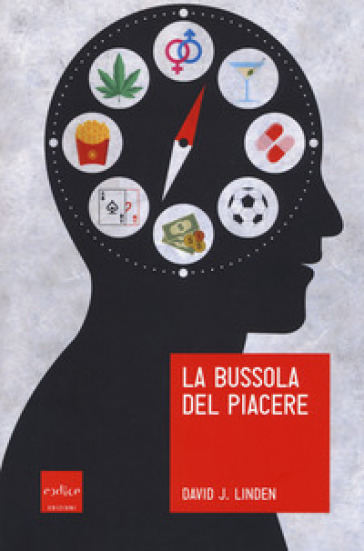 La bussola del piacere. Ovvero perché junk food, sesso, sudore, marijuana, vodka e gioco d'azzardo ci fanno sentire bene - David J. Linden