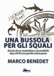 Una bussola per gli squali. Storia di un maledetto e incredibile day off di una guida subacquea