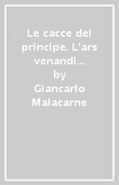 Le cacce del principe. L ars venandi nella terra dei Gonzaga