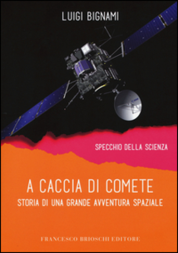 A caccia di comete. Storia di una grande avventura spaziale - Luigi Bignami