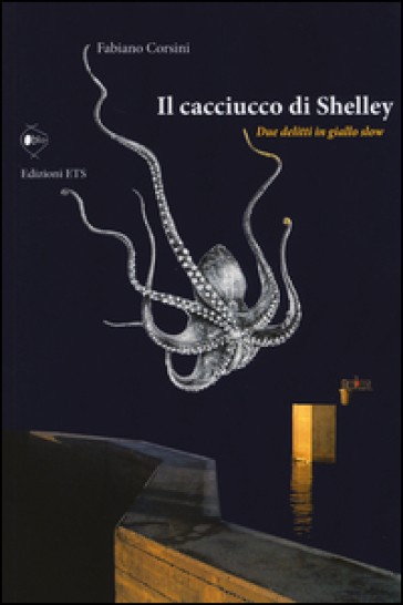 Il cacciucco di Shelley. Due delitti in giallo slow - Fabiano Corsini