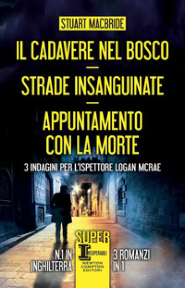 Il cadavere nel bosco-Strade insanguinate-Appuntamento con la morte. 3 indagini per l'ispettore Logan McRae - Stuart MacBride