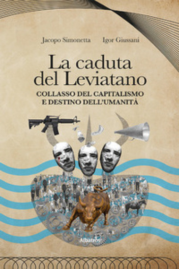 La caduta del Leviatano. Collasso del capitalismo e destino dell'umanità - Igor Giussani - Jacopo Simonetta