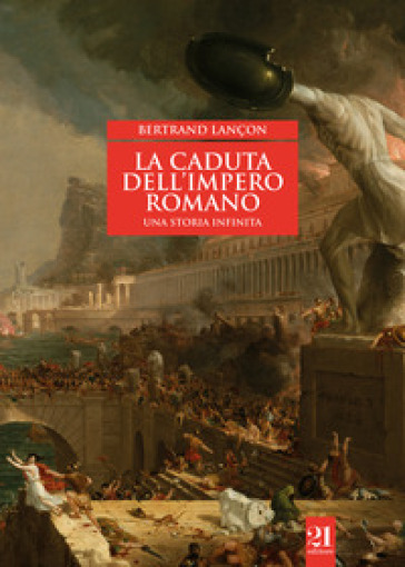 La caduta dell'impero romano. Una storia infinita - Bertrand Lançon