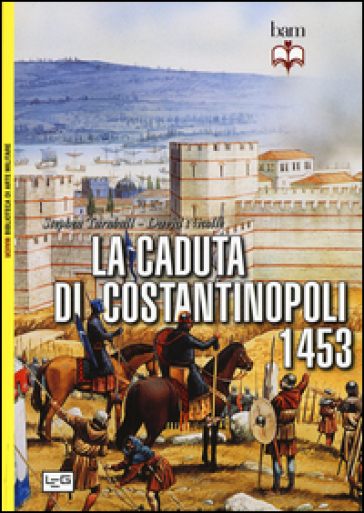 La caduta di Costantinopoli 1453 - John Haldon - David Nicolle