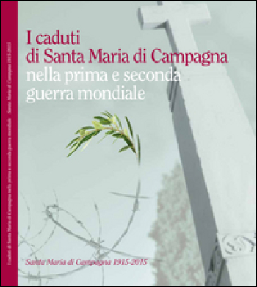 I caduti di Santa Maria di Campagna nella prima e seconda guerra mondiale - Giorgio Fossaluzza