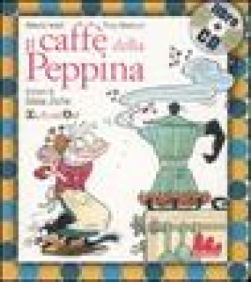 Il caffè della Peppina. Ediz. illustrata. Con CD Audio - Alberto Anelli - Tony Martucci - Silvia Ziche