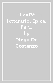 Il caffè letterario. Epica. Per le Scuole superiori. Con e-book. Con espansione online