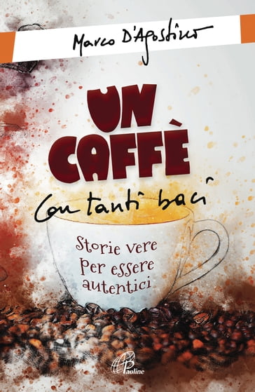 Un caffè con tanti baci. Storie vere per essere autentici - Marco D