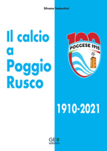 Il calcio a Poggio Rusco 1910-2021 - Silvano Todeschini
