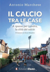 Il calcio tra le case. A spasso per Londra, la città del calcio