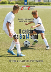 Il calcio da 6 a 14 anni. Metodo, allenamento, esercitazioni