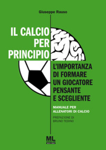 Il calcio per principio. L'importanza di formare un giocatore pensante e scegliente. Manuale per allenatori di calcio - Giuseppe Rauso