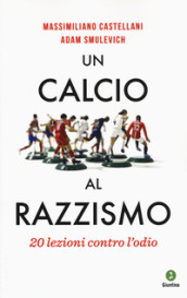 Un calcio al razzismo. 20 lezioni contro l odio