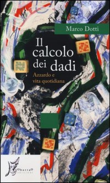 Il calcolo dei dadi. Azzardo e vita quotidiana - Marco Dotti