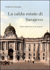 La calda estate di Sarajevo. Storie della fine di un impero