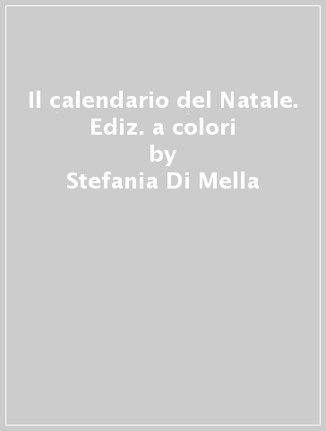 Il calendario del Natale. Ediz. a colori - Stefania Di Mella