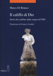 Il califfo di Dio. Storia del califfato dalle origini all ISIS