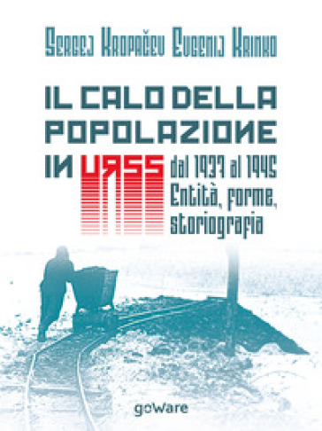 Il calo della popolazione in URSS dal 1937 al 1945: entità, forme, storiografia - Sergej Kropacev - Evgenij Krinko