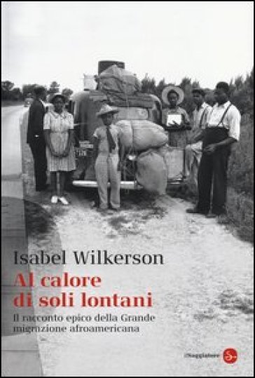 Al calore di soli lontani. Il racconto epico della grande migrazione afroamericana - Isabel Wilkerson