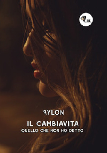 Il cambiavita. Quello che non ho detto. Nuova ediz. - Aylon