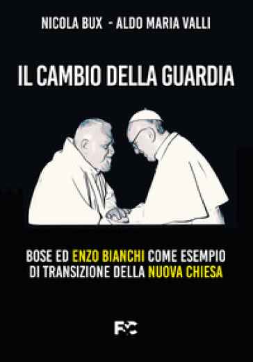 Il cambio della guardia. Bose ed Enzo Bianchi come esempio di transizione della nuova chiesa - Nicola Bux - Aldo Maria Valli