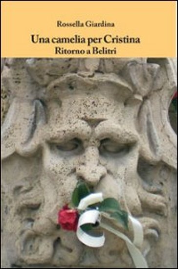 Una camelia per Cristina. Ritorno a Belitri - Rossella Giardina